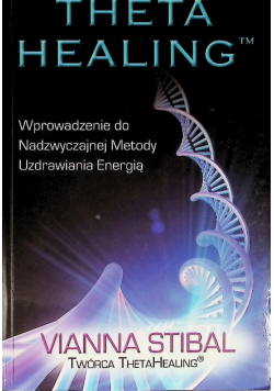 Theta Healing Wprowadzenie do Nadzwyczajnej Metody Uzdrawiania Energią