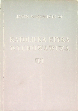 Katolicka etyka wychowawcza II / 1
