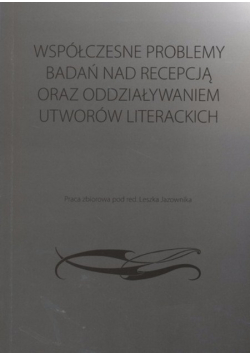 Współczesne problemy badań nad recepcją oraz oddziaływaniem utworów literackich