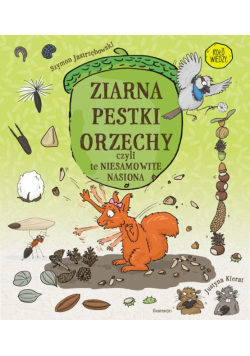 Ziarna, pestki, orzechy, czyli te niesamowite nasiona