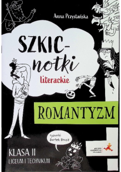 Szkicnotki literackie romantyzm : klasa II liceum i technikum
