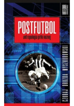Postfutbol. Antropologia piłki nożnej