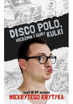 Disco Polo, Wiedźmin i gumy kulki, czyli III RP oczami Niekrytego Krytyka