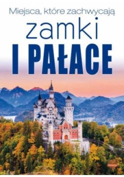 Miejsca, które zachwycają Zamki i pałace
