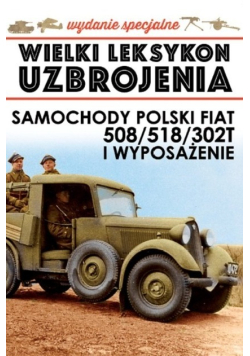 Wielki Leksykon Uzbrojenia Tom 3 Polski Fiat 508 / 518 / 302T i wyposażenie