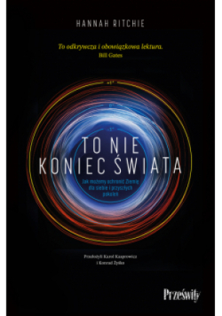 To nie koniec świata. Jak możemy ochronić Ziemię dla siebie i przyszłych pokoleń