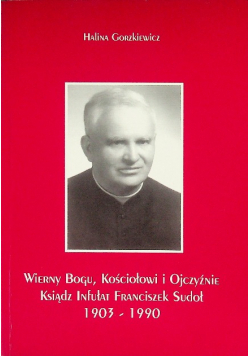 Wierny Bogu, kościołowi i ojczyźnie Franciszek Sudoł