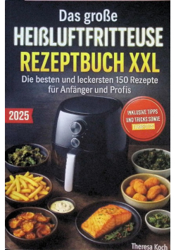 Das grose Heisluftfritteuse Rezeptbuch XXL