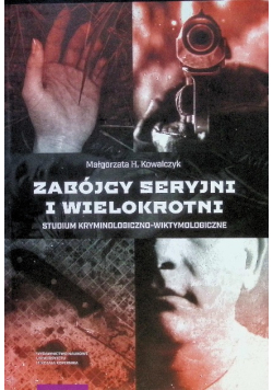 Zabójcy seryjni i wielokrotni studium kryminologiczno-wiktymologiczne