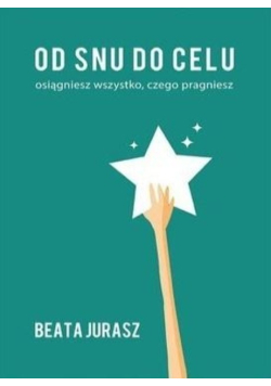 Od snu do celu osiągniesz wszystko czego pragniesz
