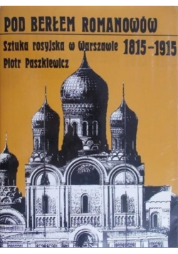 Pod berłem Romanowów. Sztuka rosyjska w Warszawie 1815-1915