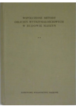 Współczesne metody obliczeń wytrzymałościowych w budowie maszyn Tom II