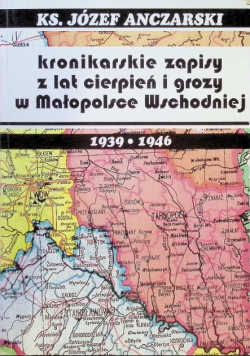 Kronikarskie zapisy z lat cierpień i grozy w Małopolsce Wschodniej 1939 - 1946