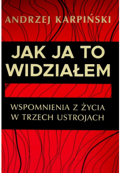 Jak ja to widziałem wspomnienia z życia w trzech ustrojach