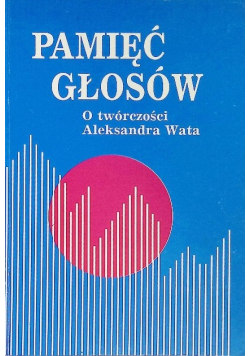 Pamięć Głosów O twórczości Aleksandra Wata