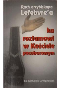 Ruch arcybiskupa Lefebvre'a. Ku rozłamowi w Kościele posoborowym