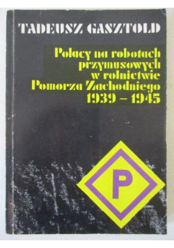 Polacy na robotach przymusowych w rolnictwie Pomorza Zachodniego 1939 - 1945