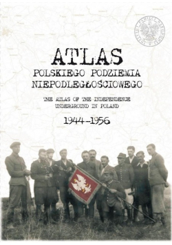 Atlas polskiego podziemia niepodległościowego 1944 - 1956