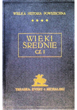 Wielka Historja Powszechna. Bizancjum i wczesne średniowiecze, Tom IV, Część. I, 1938r.