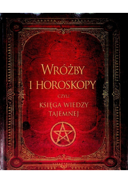Wróżby i horoskopy czyli księga wiedzy tajemnej