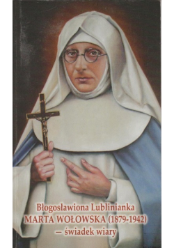 Błogosławiona Lublinianka Marta Wołowska 1879 - 1942