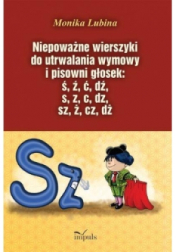 Niepoważne wierszyki do utrwalania wymowy i pisowni głosek ś ź ć dź s z c dz sz ż cz dż