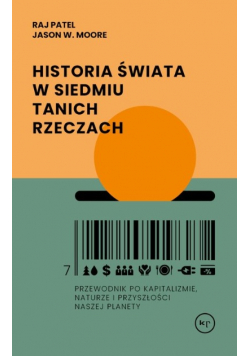 Historia świata w siedmiu tanich rzeczach Przewodnik po kapitalizmie, naturze i przyszłości naszej planety