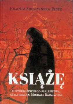 Książę. Historia pewnego szaleństwa, czyli rzecz o Michale Radziwille