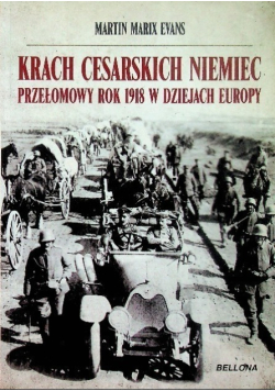 Krach cesarskich Niemiec przełomowy rok 1918 w dziejach europy