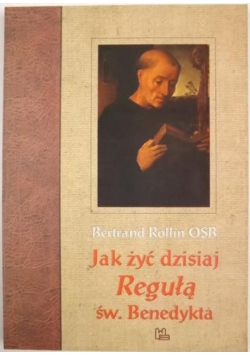 Jak żyć dzisiaj Regułą św Benedykta