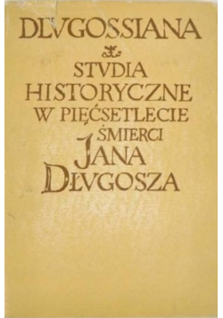 Dlugossiana Studia historyczne w pięćsetlecie śmierci Jana Długosza
