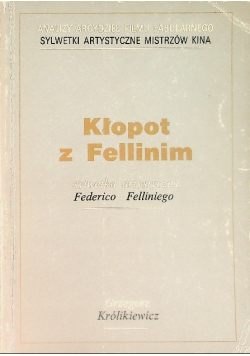 Kłopot z Fellinim Sylwetka artystyczna Federico Felliniego