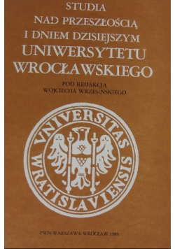 Studia nad przeszłością i dniem dzisiejszym Uniwersytetu Wrocławskiego