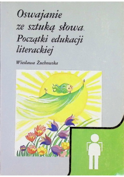 Oswajanie ze sztuką słowa. Początki edukacji literackiej