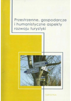 Przestrzenne, gospodarcze i humanistyczne aspekty rozwoju turystyki