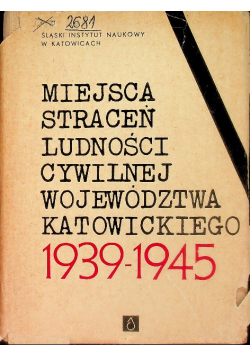 Miejsca straceń ludności cywilnej województwa Katowickiego 1939-1945