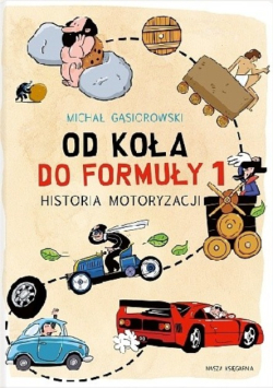 Od koła do Formuły 1 Historia motoryzacji