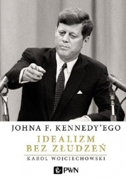 Idealizm bez złudzeń Johna F Kennedyego