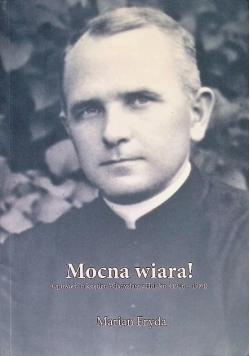 Mocna wiara! Opowieść o księdzu Władysławie Holaku