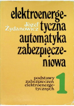 Elektroenergetyczna automatyka zabezpieczeniowa Tom 1