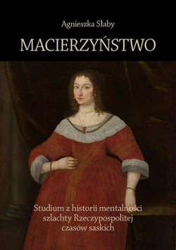Macierzyństwo Studium z historii mentalności szlachty Rzeczypospolitej czasów saskich