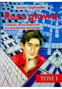 Rusz głową Poradnik encyklopedyczny dla miłośników krzyżówek Tom 1