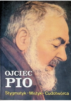 Ojciec Pio Stygmatyk Mistyk Cudotwórca