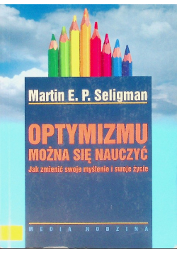 Optymizmu można się nauczyć Jak zmienić swoje myślenie i swoje życie