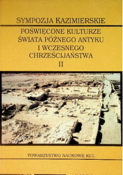 Sympozja Kazimierskie poświęcone kulturze świata późnego antyku i wczesnego chrześcijaństwa Tom II