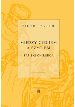Między cięciem a szyciem. Zapiski chirurga