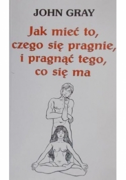 Jak mieć to czego się pragnie i pragnąć tego co się ma