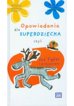 Opowiadania dla superdziecka czyli łoś Fąfel i przyjaciele