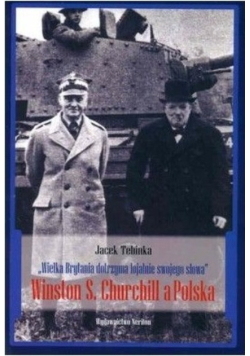 Wielka Brytania dotrzyma lojalnie swojego słowa Winston S Churchill a Polska