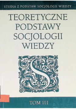 Teoretyczne podstawy socjologii wiedzy Tom 3